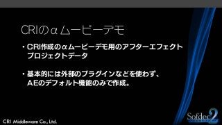 CRIのαムービーデモ
・CRI作成のαムービーデモ用のアフターエフェクト
プロジェクトデータ
・基本的には外部のプラグインなどを使わず、
AEのデフォルト機能のみで作成。
 