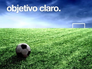 objetivo claro.
 