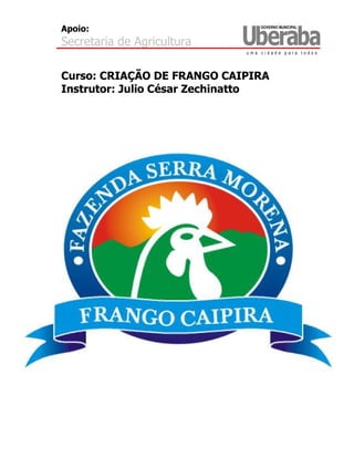 Apoio:
Secretaria de Agricultura
Curso: CRIAÇÃO DE FRANGO CAIPIRA
Instrutor: Julio César Zechinatto
 