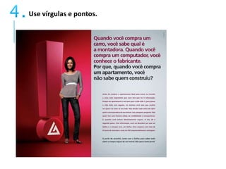 Use vírgulas e pontos. 
 