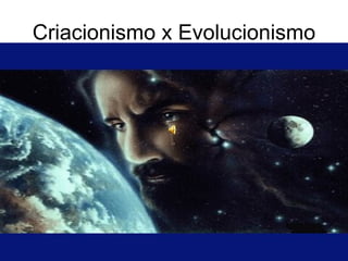Criacionismo x Evolucionismo 