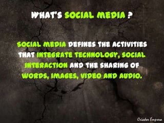 What’s social media? Social media defines the activities  thatintegrate technology, social  interactionand the sharing of  words, images, video and audio.  Criador Empresa 