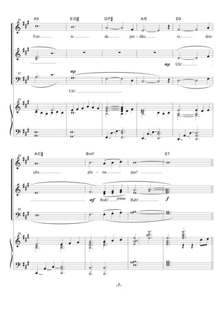 &
&
?
&
?
##
#
##
#
##
#
##
#
##
#
57
.w
A9
Fon
..˙˙
Ó.
57
.˙ Ó.˙
57
.˙ .˙œ œ œ œ œ œ
.
.w
w
P
.w
E/G#
te
∑
.w
Uh!
œ œ œ œ œ œ
.w
.
.w
w
.˙ ˙ œ
D/F#
de per -
∑
.˙ ˙ œ
...˙
˙˙ œ
œœ
.˙ œ œ œ
œ
œ œ ..
.˙
˙˙
P
.˙ ˙
Œ
A/E
dão,
∑
.˙ ˙ Œ
..ww
.˙ œ œ œ
œ
œ œ ..
.˙
˙˙
.˙ ˙ œ
D9
re den-
.˙ ˙ œ
Uh!
.˙ ˙ œ
.˙ œ œ œ
..˙˙ ..˙˙
œ
œ œ .
.
.˙
˙˙
&
&
?
&
?
##
#
##
#
##
#
##
#
##
#
62
.w
A/C#
ção,
.w
62
.w
62
.˙ œ œ œ
..˙˙ ..˙˙
œ
œ œ ..
.˙
˙˙
F cresc
.˙ œ œ œ
Bm7
ple - na
.˙ œœ
. œœ
. œœ
.
Ruh!
.˙ œ. œ. œ.
.˙ œ œ œ
..
.
˙
˙˙ ..˙˙
.
.˙
˙ .
.˙
˙
.w
paz!
.˙ ..˙˙
Rah!
.w
..ww
....˙
˙
˙˙
.
...
˙
˙
˙˙
...
w
ww
f
.w
E7
...w
ww
..ww
.˙
.
...˙
˙
˙˙
...
˙
˙˙
Œ Œ
œ œ
...
w
ww
-7-
 