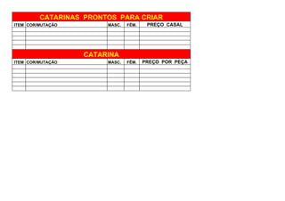 ITEM COR/MUTAÇÃO MASC. FÊM. PREÇO CASAL
ITEM COR/MUTAÇÃO MASC. FÊM. PREÇO POR PEÇA
CATARINAS PRONTOS PARA CRIAR
CATARINA
 