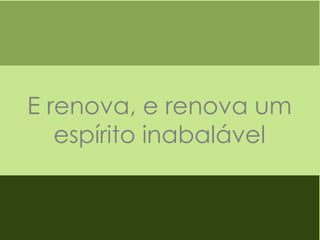 E renova, e renova um
espírito inabalável

 