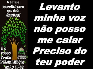 Levanto
minha voz
não posso
me calar
Preciso do
teu poder
 