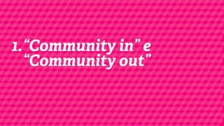 1.“Community in” e
“Community out”

 