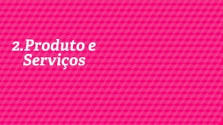 2.Produto e
Serviços

 
