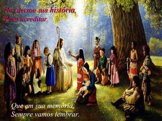 Que em sua memória, Sempre vamos lembrar.   Nos deixou sua  história ,  Para acreditar ,   