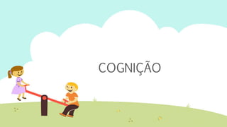 COGNIÇÃO
 