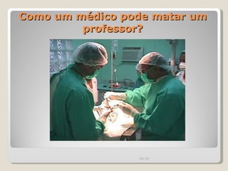 Como um médico pode matar um professor? 00:20 