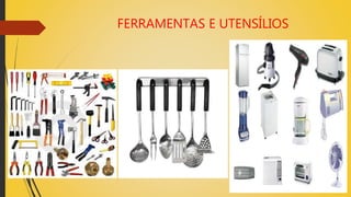 FERRAMENTAS E UTENSÍLIOS
 