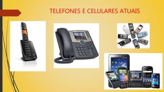 TELEFONES E CELULARES ATUAIS
 