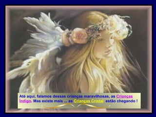 Até aqui, falamos dessas crianças maravilhosas, as  Crianças Índigo . Mas existe mais ... as  Crianças Cristal   estão chegando ! 