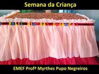 Semana da Criança
EMEF Profª Myrthes Pupo Negreiros
 