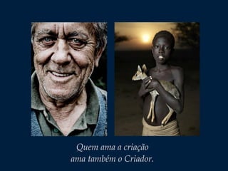 Quem ama a criação
ama também o Criador.
 