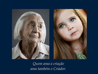 Quem ama a criação
ama também o Criador.
 