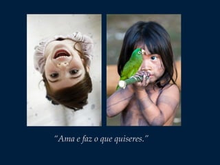 “Ama e faz o que quiseres.”
 