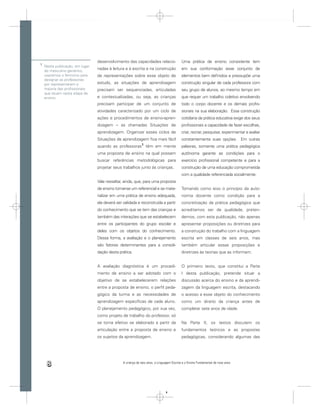 desenvolvimento das capacidades relacio-                  Uma prática de ensino consistente tem
1
    Nesta publicação, em lugar
    do masculino genérico,
                                 nadas à leitura e à escrita e na construção               em sua conformação esse conjunto de
    usaremos o feminino para     de representações sobre esse objeto de                    elementos bem deﬁnidos e pressupõe uma
    designar as professoras
    por representarem a          estudo, as situações de aprendizagem                      construção singular de cada professora com
    maioria das proﬁssionais     precisam ser sequenciadas, articuladas                    seu grupo de alunos, ao mesmo tempo em
    que atuam nesta etapa de
    ensino.                      e contextualizadas, ou seja, as crianças                  que requer um trabalho coletivo envolvendo
                                 precisam participar de um conjunto de                     todo o corpo docente e os demais proﬁs-
                                 atividades caracterizado por um ciclo de                  sionais na sua elaboração. Essa construção
                                 ações e procedimentos de ensino-apren-                    cotidiana da prática educativa exige dos seus
                                 dizagem – as chamadas Situações de                        proﬁssionais a capacidade de fazer escolhas,
                                 aprendizagem. Organizar esses ciclos de                   criar, recriar, pesquisar, experimentar e avaliar
                                 Situações de aprendizagem ﬁca mais fácil                  constantemente suas opções. Em outras
                                                             1
                                 quando as professoras têm em mente                        palavras, somente uma prática pedagógica
                                 uma proposta de ensino na qual possam                     autônoma garante as condições para o
                                 buscar referências metodológicas para                     exercício proﬁssional competente e para a
                                 projetar seus trabalhos junto às crianças.                construção de uma educação comprometida
                                                                                           com a qualidade referenciada socialmente.
                                 Vale ressaltar, ainda, que, para uma proposta
                                 de ensino tornar-se um referencial e se mate-             Tomando como eixo o princípio da auto-
                                 rializar em uma prática de ensino adequada,               nomia docente como condição para a
                                 ela deverá ser validada e reconstruída a partir           concretização da prática pedagógica que
                                 do conhecimento que se tem das crianças e                 acreditamos ser de qualidade, preten-
                                 também das interações que se estabelecem                  demos, com esta publicação, não apenas
                                 entre os participantes do grupo escolar e                 apresentar proposições ou diretrizes para
                                 deles com os objetos do conhecimento.                     a construção do trabalho com a linguagem
                                 Dessa forma, a avaliação e o planejamento                 escrita em classes de seis anos, mas
                                 são fatores determinantes para a consoli-                 também articular essas proposições e
                                 dação desta prática.                                      diretrizes às teorias que as informam.


                                 A avaliação diagnóstica é um procedi-                     O primeiro texto, que constitui a Parte
                                 mento de ensino a ser adotado com o                       I desta publicação, pretende situar a
                                 objetivo de se estabelecerem relações                     discussão acerca do ensino e da aprendi-
                                 entre a proposta de ensino, o perﬁl peda-                 zagem da linguagem escrita, destacando
                                 gógico da turma e as necessidades de                      o acesso a esse objeto do conhecimento
                                 aprendizagem especíﬁcas de cada aluno.                    como um direito da criança antes de
                                 O planejamento pedagógico, por sua vez,                   completar sete anos de idade.
                                 como projeto de trabalho do professor, só
                                 se torna efetivo se elaborado a partir da                 Na Parte II, os textos discutem os
                                 articulação entre a proposta de ensino e                  fundamentos teóricos e as propostas
                                 os sujeitos da aprendizagem.                              pedagógicas, considerando algumas das




     8                                          A criança de seis anos, a Linguagem Escrita e o Ensino Fundamental de nove anos




                                                                               8
 