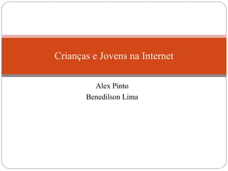 Alex Pinto
Benedilson Lima
Crianças e Jovens na Internet
 