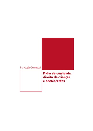 Introdução Conceitual

                        Mídia de qualidade:
                        direito de crianças
                        e adolescentes
 