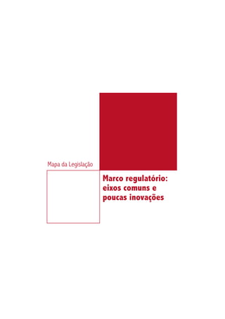 Mapa da Legislação

                     Marco regulatório:
                     eixos comuns e
                     poucas inovações
 