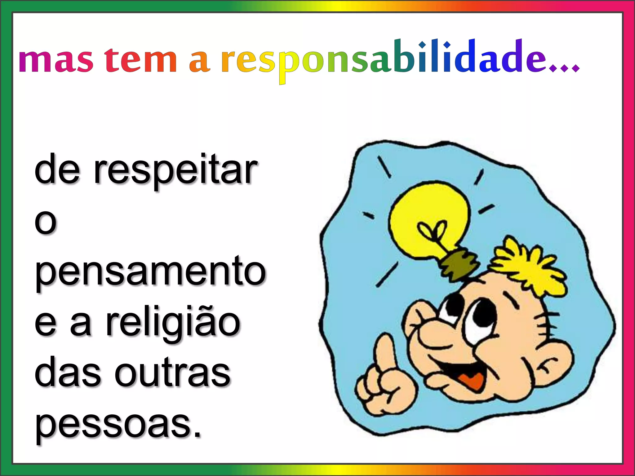 de respeitar
o
pensamento
e a religião
das outras
pessoas.