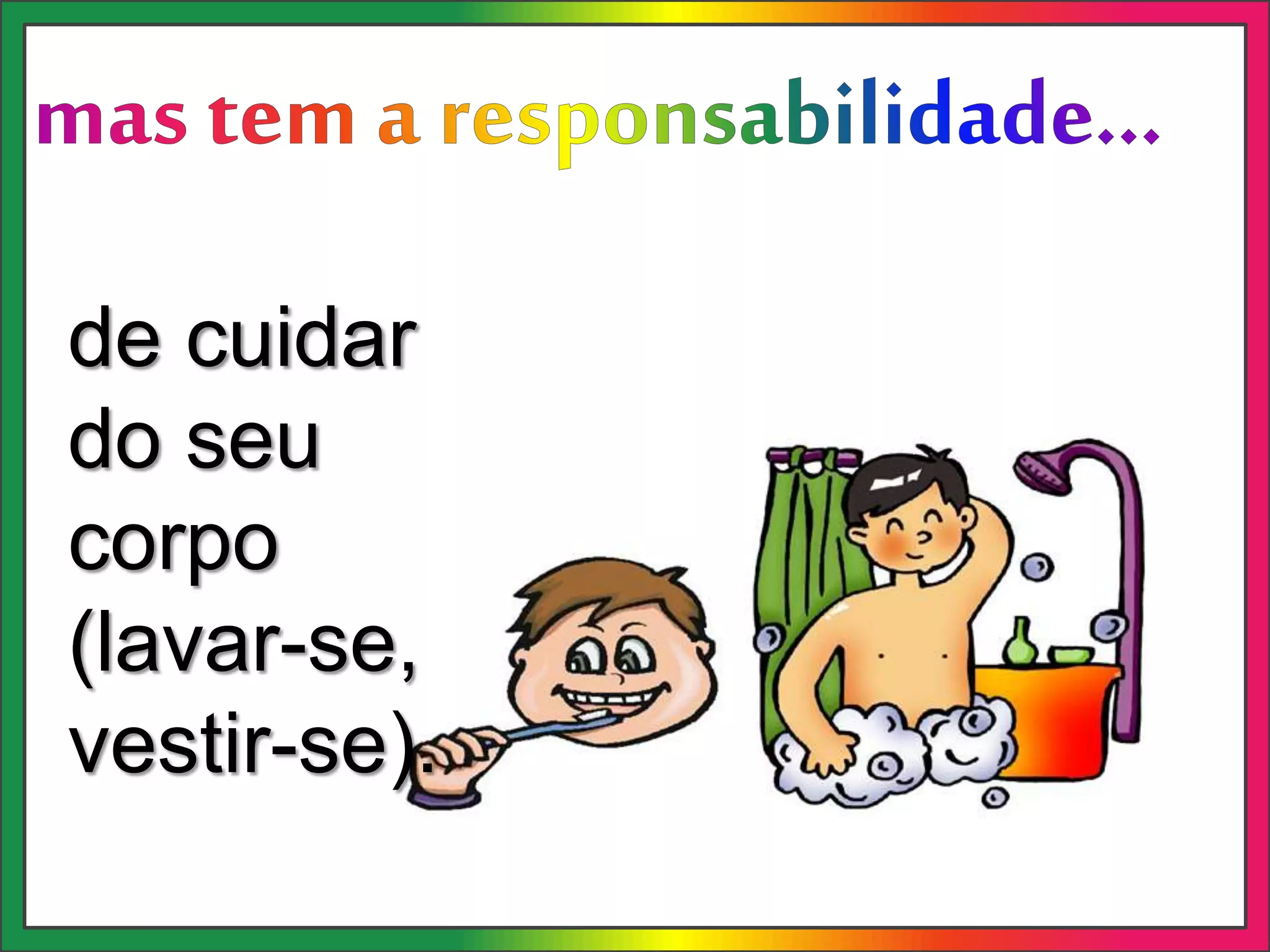 de cuidar
do seu
corpo
(lavar-se,
vestir-se).