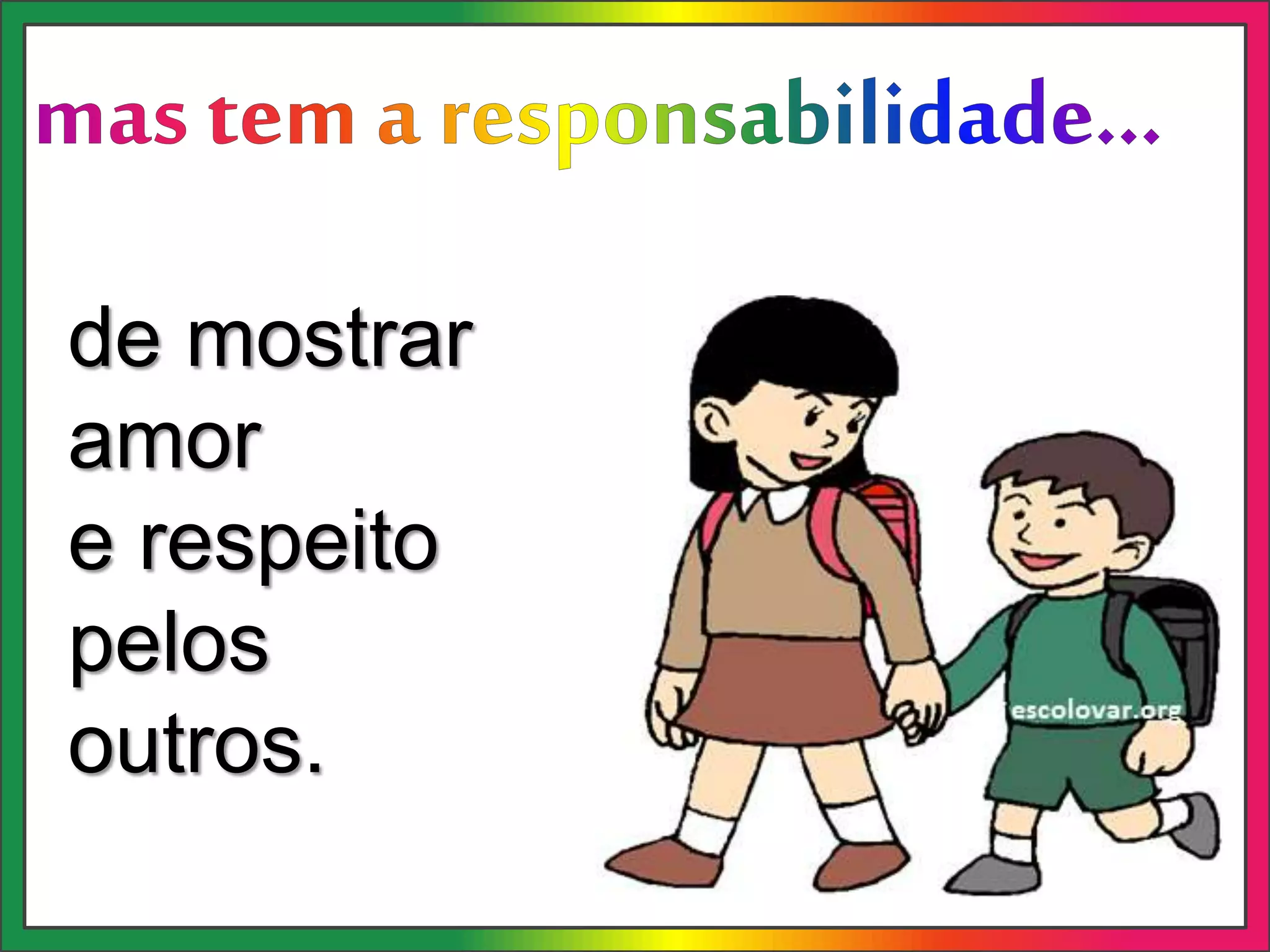 de mostrar
amor
e respeito
pelos
outros.