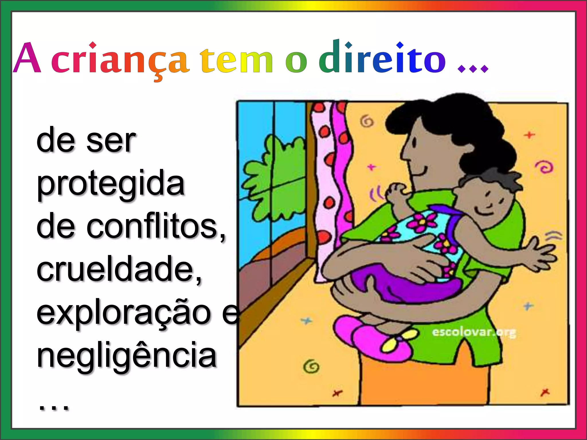 de ser
protegida
de conflitos,
crueldade,
exploração e
negligência
…
