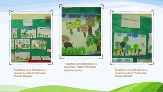 Trabalhos com dobraduras e
desenhos- Artes Professora
Claudia Hipólito
Trabalhos com dobraduras e
desenhos- Artes Professora
Claudia Hipólito Trabalhos com dobraduras e
desenhos- Artes Professora
Claudia Hipólito
 