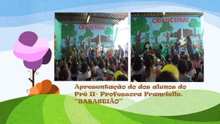 Apresentação do dos alunos do
Pré II- Professora Francielle.
“SABASTIÃO”
 