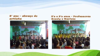 3° ano – abraço do
artista
2°s e 3°s anos – Professoras
Rosely e Marlene
 