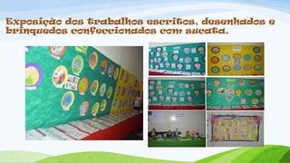 Exposição dos trabalhos escritos, desenhados e
brinquedos confeccionados com sucata.
 