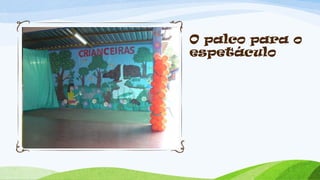 O palco para o
espetáculo
 