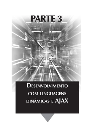 PARTE 3

DESENVOLVIMENTO
COM LINGUAGENS
DINÂMICAS E

AJAX

 