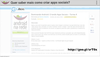 Quer saber mais como criar apps sociais?




                                                                        http://goo.gl/srT0x

quinta-feira, 28 de março de 13
 