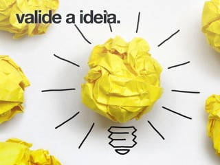 Mesmo se tratando de um processo que dura 24 horas, é bom que a gente não perca
nem uma hora com uma ideia que não vai dar certo, então depois de criar a ideia no
brainstorm vale a pena validar essa ideia com pessoas de fora, para descobrir se isso
interessa as pessoas, se esse produto já existe e até mesmo se já tentaram.
valide a ideia.
 