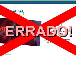 •
•
•
•
•

Designer?
Desenvolvedor?
Webwrinting?
Arquiteto de informação?
Analista de SEO?

ERRADO!
Quem é o mais importante
na criação de um site?

 