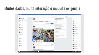 Muitos dados, muita interação e muuuita exigência
 
