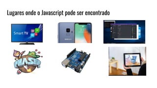 Lugares onde o Javascript pode ser encontrado
 