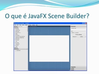 O que é JavaFX Scene Builder?
 