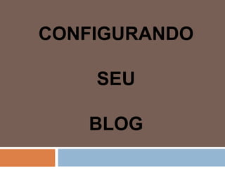 CONFIGURANDO SEU BLOG 