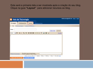 Esta será a primeira tela a ser mostrada após a criação do seu blog. Clique na guia  “Layout”   para adicionar recursos ao blog. 
