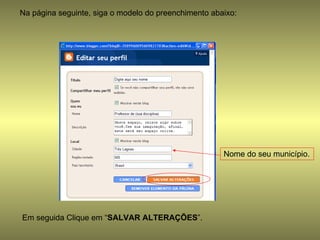 Na página seguinte, siga o modelo do preenchimento abaixo: Em seguida Clique em “ SALVAR ALTERAÇÕES ”. Nome do seu município. 