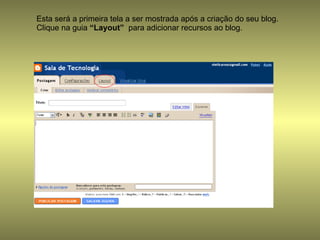 Esta será a primeira tela a ser mostrada após a criação do seu blog. Clique na guia  “Layout”   para adicionar recursos ao blog. 