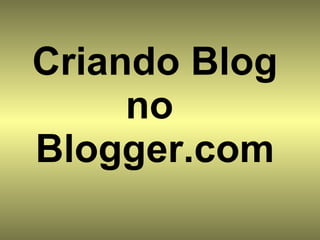 Criando Blog no  Blogger.com 