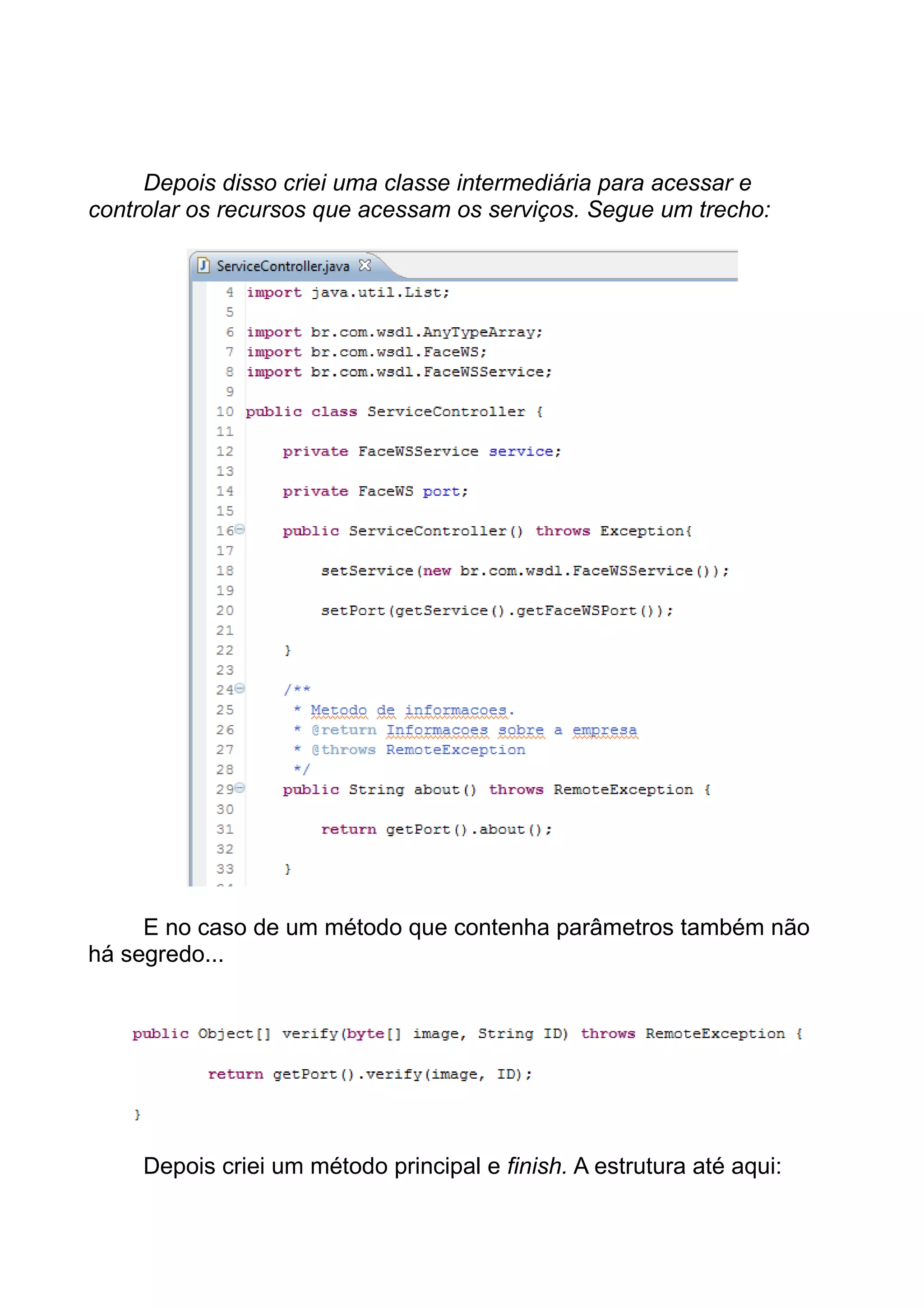 Depois disso criei uma classe intermediária para acessar e
controlar os recursos que acessam os serviços. Segue um trecho:
E no caso de um método que contenha parâmetros também não
há segredo...
Depois criei um método principal e finish. A estrutura até aqui:
 