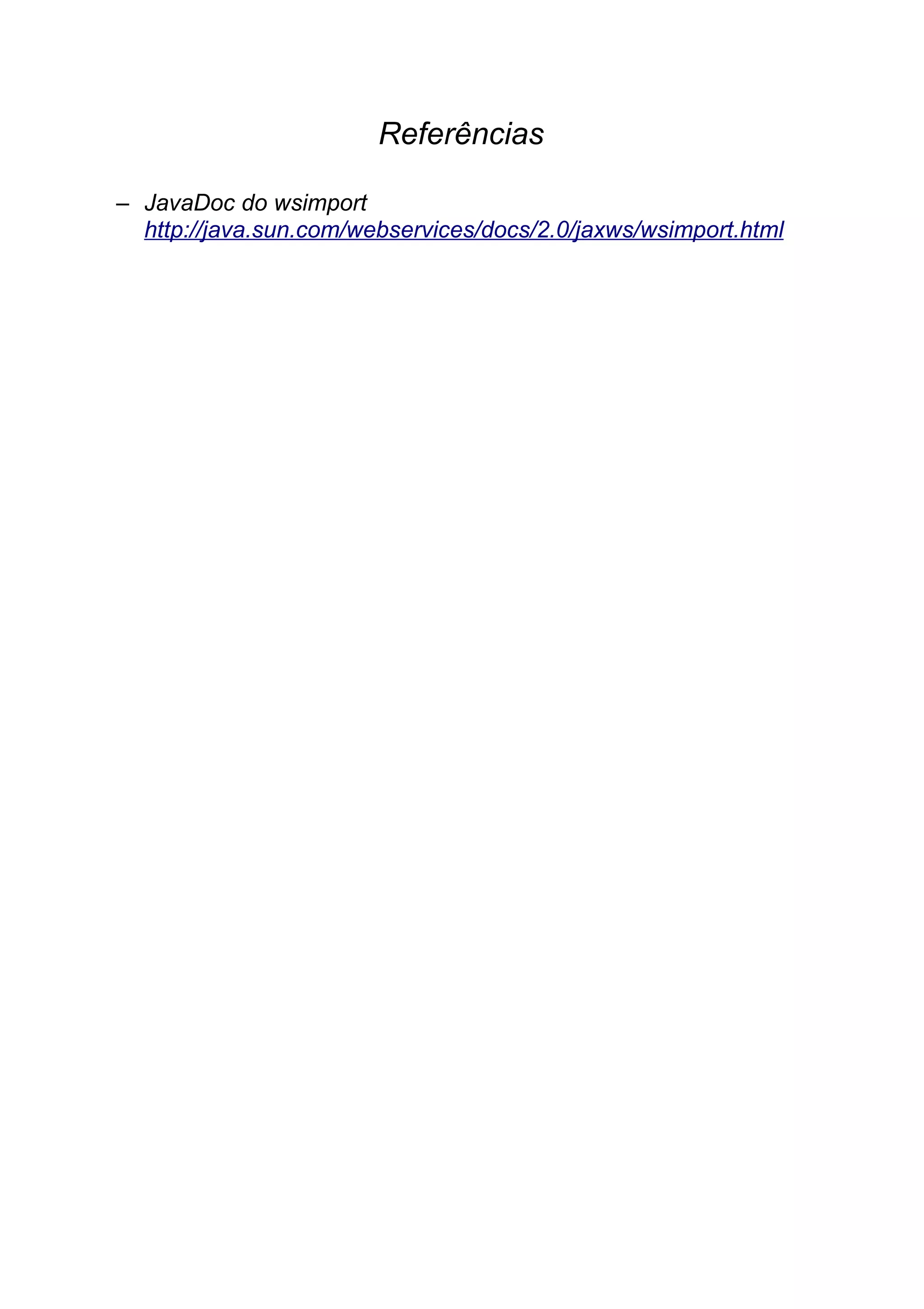 Referências
– JavaDoc do wsimport
http://java.sun.com/webservices/docs/2.0/jaxws/wsimport.html
 