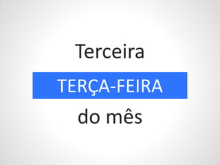 Terceira
TERÇA-FEIRA
  do mês
 
